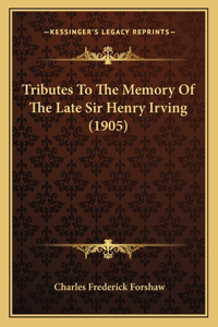 Tributes To The Memory Of The Late Sir Henry Irving (1905)