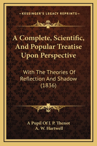 A Complete, Scientific, And Popular Treatise Upon Perspective