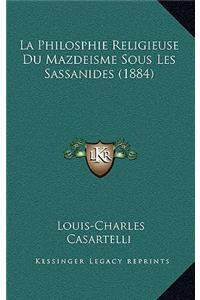 La Philosphie Religieuse Du Mazdeisme Sous Les Sassanides (1884)