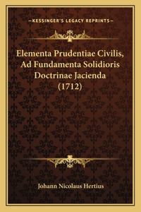 Elementa Prudentiae Civilis, Ad Fundamenta Solidioris Doctrinae Jacienda (1712)