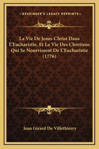 La Vie De Jesus-Christ Dans L'Eucharistie, Et La Vie Des Chretiens Qui Se Nourrissent De L'Eucharistie (1776)