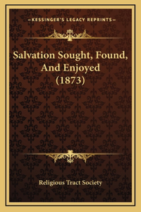 Salvation Sought, Found, And Enjoyed (1873)