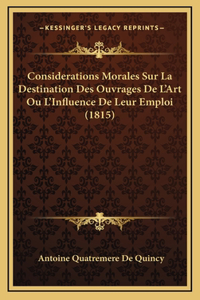 Considerations Morales Sur La Destination Des Ouvrages De L'Art Ou L'Influence De Leur Emploi (1815)