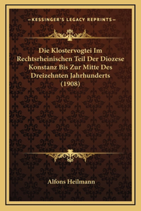 Die Klostervogtei Im Rechtsrheinischen Teil Der Diozese Konstanz Bis Zur Mitte Des Dreizehnten Jahrhunderts (1908)