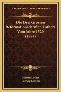 Die Drei Grossen Reformationschriften Luthers Vom Jahre 1520 (1884)