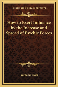 How to Exert Influence by the Increase and Spread of Psychic Forces