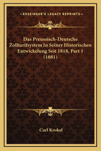 Das Preussisch-Deutsche Zolltarifsystem In Seiner Historischen Entwickelung Seit 1818, Part 1 (1881)