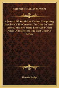Journal Of An African Cruiser Comprising Sketches Of The Canaries, The Cape De Verds, Liberia, Madeira, Sierra Leone And Other Places Of Interest On The West Coast Of Africa