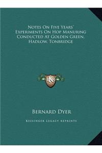 Notes On Five Years' Experiments On Hop Manuring Conducted At Golden Green, Hadlow, Tonbridge