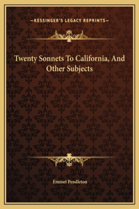 Twenty Sonnets To California, And Other Subjects