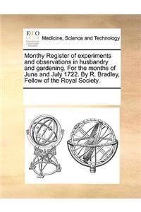 Monthy Register of experiments and observations in husbandry and gardening. For the months of June and July 1722. By R. Bradley, Fellow of the Royal Society.