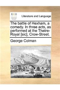The Battle of Hexham, a Comedy. in Three Acts, as Performed at the Thatre-Royal [sic], Crow-Street.