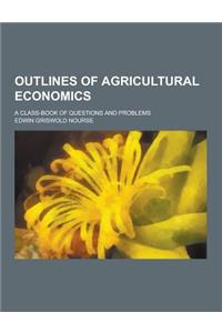 Outlines of Agricultural Economics; A Class-Book of Questions and Problems