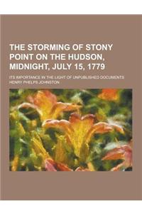 The Storming of Stony Point on the Hudson, Midnight, July 15, 1779; Its Importance in the Light of Unpublished Documents