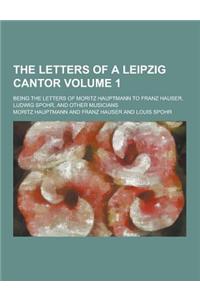 The Letters of a Leipzig Cantor; Being the Letters of Moritz Hauptmann to Franz Hauser, Ludwig Spohr, and Other Musicians Volume 1