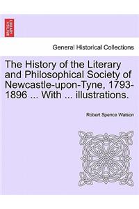 The History of the Literary and Philosophical Society of Newcastle-Upon-Tyne, 1793-1896 ... with ... Illustrations.