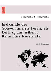 Erdkunde des Gouvernments Perm, als Beitrag zur nähern Kenntniss Russlands.