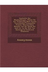 Geschichte Der Misshandlungen, Welche Die Zur Verbannung Nach Guyana Verurtheilten Franz Sischen Priester W Hrend Zehen Monaten Auf Der Rhede Der Inse