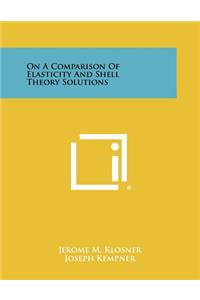 On a Comparison of Elasticity and Shell Theory Solutions
