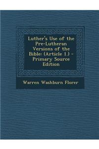 Luther's Use of the Pre-Lutheran Versions of the Bible: (Article 1.): (Article 1.)