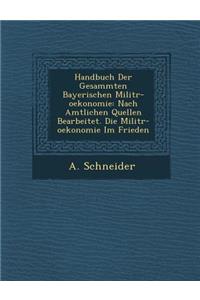 Handbuch Der Gesammten Bayerischen Milit R-Oekonomie