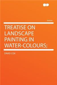 Treatise on Landscape Painting in Water-Colours;