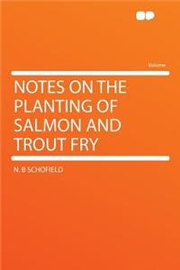 Notes on the Planting of Salmon and Trout Fry