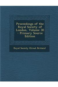 Proceedings of the Royal Society of London, Volume 30 - Primary Source Edition