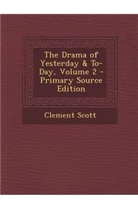 The Drama of Yesterday & To-Day, Volume 2 - Primary Source Edition