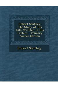 Robert Southey: The Story of His Life Written in His Letters