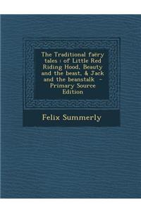 The Traditional Faery Tales: Of Little Red Riding Hood, Beauty and the Beast, & Jack and the Beanstalk - Primary Source Edition