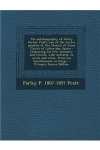 The Autobiography of Parley Parker Pratt, One of the Twelve Apostles of the Church of Jesus Christ of Latter-Day Saints: Embracing His Life, Ministry