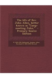 The Life of REV. John Allen, Better Known as Camp-Meeting John, - Primary Source Edition