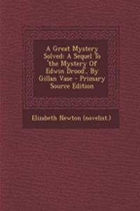 A Great Mystery Solved: A Sequel to 'The Mystery of Edwin Drood', by Gillan Vase - Primary Source Edition