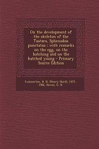 On the Development of the Skeleton of the Tuatara, Sphenodon Punctatus; With Remarks on the Egg, on the Hatching and on the Hatched Young - Primary Source Edition