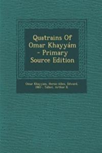 Quatrains of Omar Khayyam - Primary Source Edition