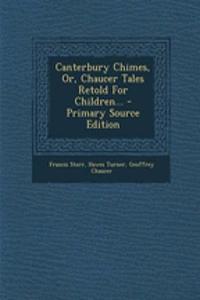 Canterbury Chimes, Or, Chaucer Tales Retold for Children... - Primary Source Edition