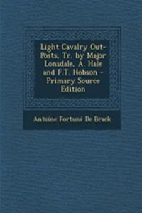 Light Cavalry Out-Posts, Tr. by Major Lonsdale, A. Hale and F.T. Hobson - Primary Source Edition