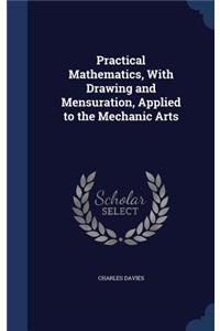 Practical Mathematics, With Drawing and Mensuration, Applied to the Mechanic Arts