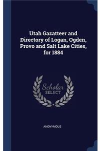 Utah Gazatteer and Directory of Logan, Ogden, Provo and Salt Lake Cities, for 1884