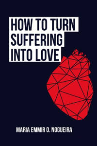 How to turn suffering into love