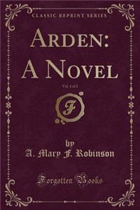 Arden: A Novel, Vol. 1 of 2 (Classic Reprint)