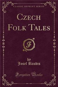 Czech Folk Tales (Classic Reprint)