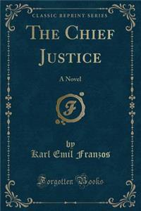 The Chief Justice: A Novel (Classic Reprint)