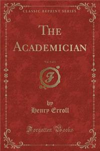 The Academician, Vol. 1 of 3 (Classic Reprint)