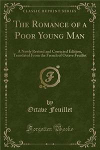 The Romance of a Poor Young Man: A Newly Revised and Corrected Edition, Translated from the French of Octave Feuillet (Classic Reprint)