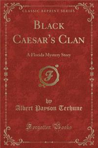 Black Caesar's Clan: A Florida Mystery Story (Classic Reprint)