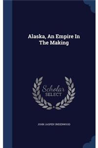 Alaska, an Empire in the Making