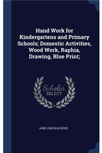 Hand Work for Kindergartens and Primary Schools; Domestic Activities, Wood Work, Raphia, Drawing, Blue Print;