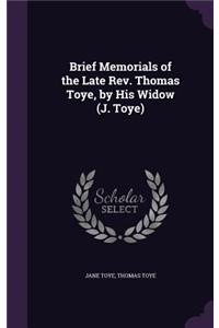 Brief Memorials of the Late REV. Thomas Toye, by His Widow (J. Toye)